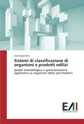 Sistemi di classificazione di organismi e prodotti edilizi: Ipotesi metodologica e sperimentazione applicativa su organismi edilizi pre-moderni