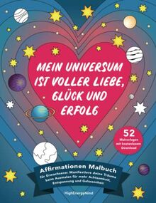 Mein Universum ist voller Liebe, Glück und Erfolg: Affirmationen Malbuch für Erwachsene: Manifestiere deine Träume beim Ausmalen für mehr Achtsamkeit, Entspannung und Gelassenheit