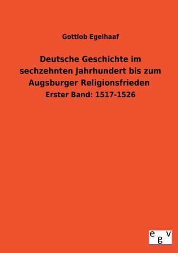 Deutsche Geschichte im sechzehnten Jahrhundert bis zum Augsburger Religionsfrieden: Erster Band: 1517-1526