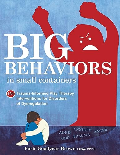 Paris Goodyear-Brown Big Behaviors In Small Containers, 131 Trauma-Informed Play Therapy Interventions For Disorders Of Dysregulation