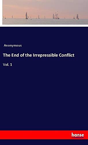 The End of the Irrepressible Conflict: Vol. 1