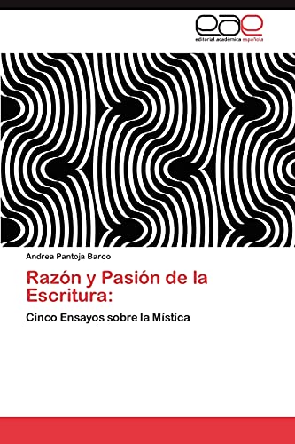 Razón y Pasión de la Escritura:: Cinco Ensayos sobre la Mística
