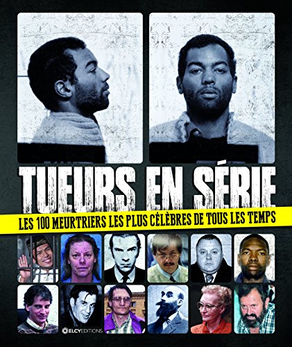 Tueurs En Série : Les 100 Meurtriers Les Plus Célèbres De Tous Les Temps