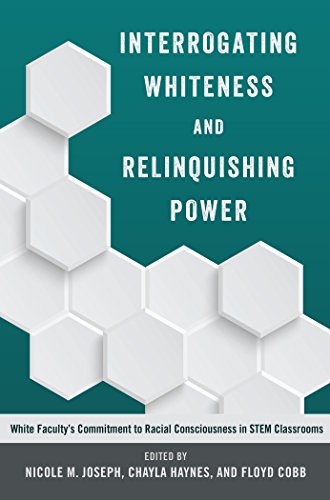 Interrogating Whiteness and Relinquishing Power: White Faculty's Commitment to Racial Consciousness in STEM Classrooms (Social Justice Across Contexts in Education)