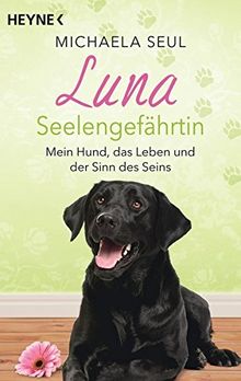 Luna, Seelengefährtin: Mein Hund, das Leben und der Sinn des Seins