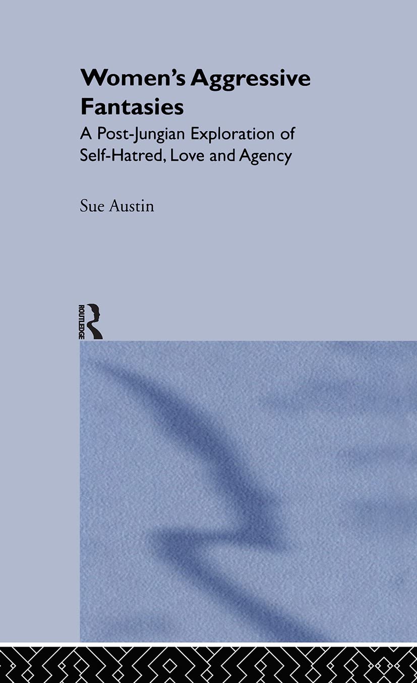 Women's Aggressive Fantasies: A Post-Jungian Exploration Of Self-Hatred, Love And Agency