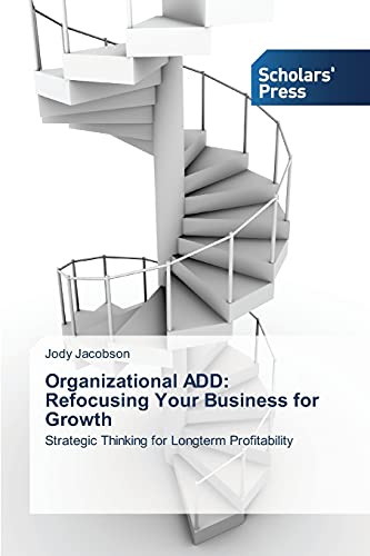 Organizational ADD: Refocusing Your Business for Growth: Strategic Thinking for Longterm Profitability