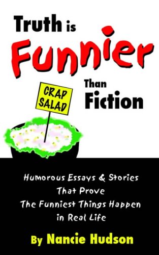 Truth is Funnier Than Fiction: Humorous Essays and Stories That Prove The Funniest Things Happen in Real Life