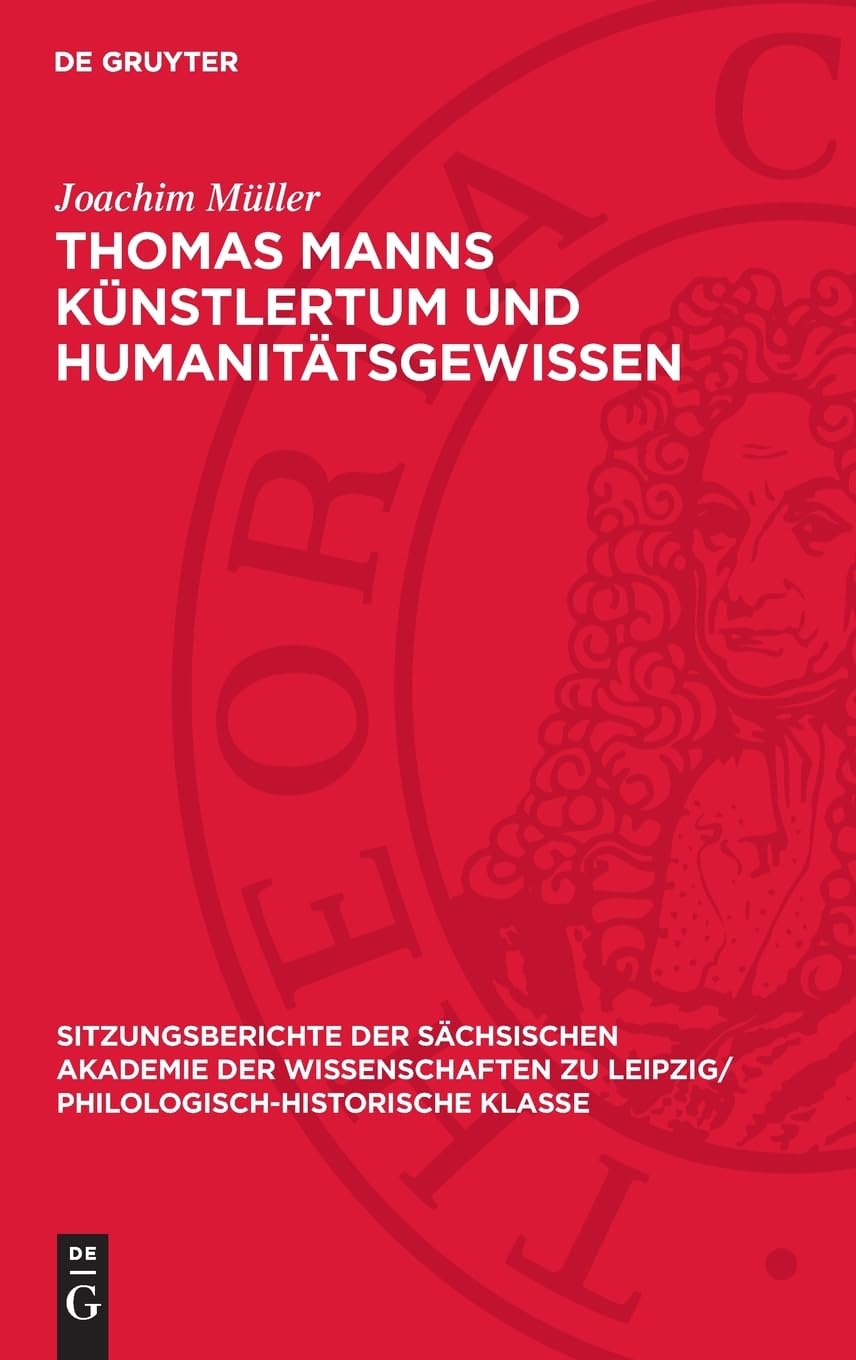 Thomas Manns Künstlertum und Humanitätsgewissen: DE (Sitzungsberichte der Sächsischen Akademie der Wissenschaften zu Leipzig/ Philologisch-Historische Klasse, 118,3)