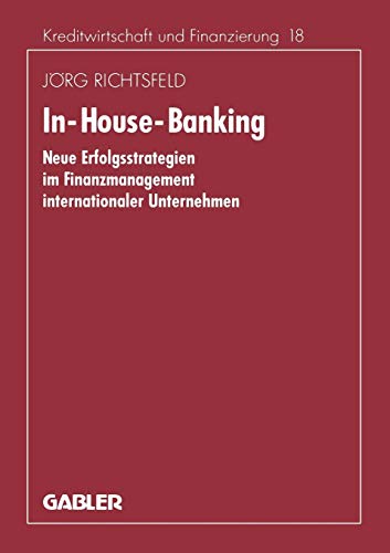 In-House-Banking: Neue Erfolgsstrategien im Finanzmanagement internationaler Unternehmen (Schriftenreihe für Kreditwirtschaft und Finanzierung (205), Band 205)