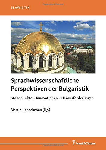 Sprachwissenschaftliche Perspektiven der Bulgaristik: Standpunkte – Innovationen – Herausforderungen (Slawistik)