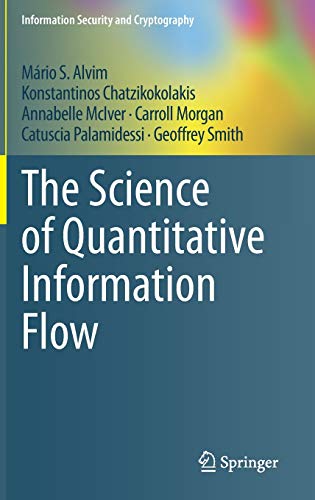 The Science of Quantitative Information Flow (Information Security and Cryptography)