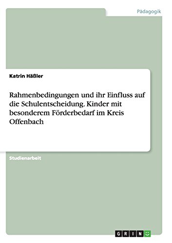 Rahmenbedingungen und ihr Einfluss auf die Schulentscheidung. Kinder mit besonderem Förderbedarf im Kreis Offenbach