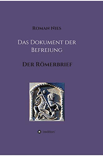 Das Dokument der Befreiung: Der Römerbrief (Heilsgeschichtliche Auslegung des Neuen Testaments)