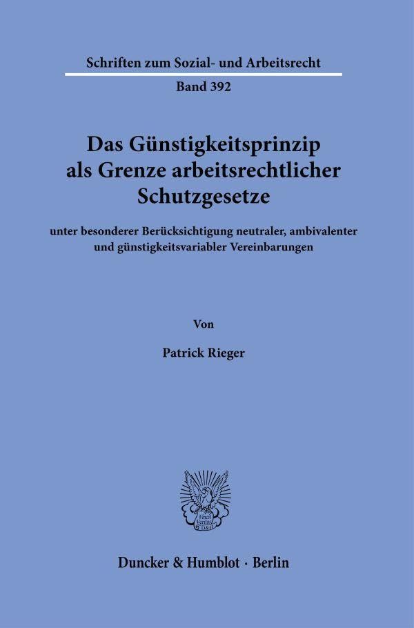 Das Günstigkeitsprinzip als Grenze arbeitsrechtlicher Schutzgesetze: unter besonderer Berücksichtigung neutraler, ambivalenter und ... zum Sozial- und Arbeitsrecht, Band 392)