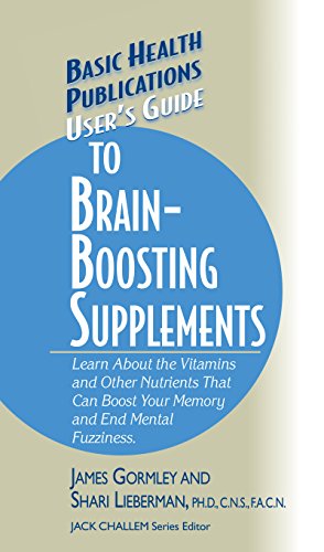 User's Guide to Brain-Boosting Supplements: Learn about the Vitamins and Other Nutrients That Can Boost Your Memory and End Mental Fuzziness (Basic Health Publications User's Guide)