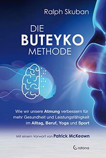 Die Buteyko-Methode: Wie wir unsere Atmung verbessern für mehr Gesundheit und Leistungsfähigkeit im Alltag, Beruf, Yoga und Sport