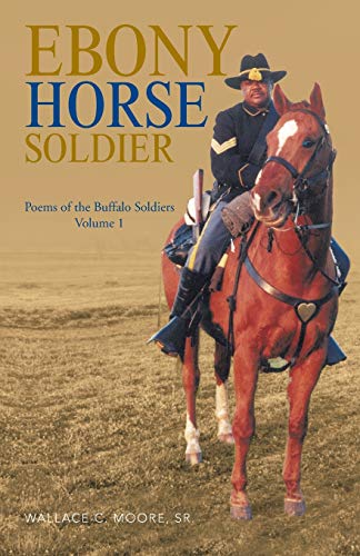 Ebony Horse Soldier: Poems of the Buffalo Soldiers Volume 1