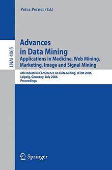 Advances in Data Mining: Applications in Medicine, Web Mining, Marketing, Image and Signal Mining, 6th Industrial Conference on Data Mining, ICDM ... (Lecture Notes in Computer Science)