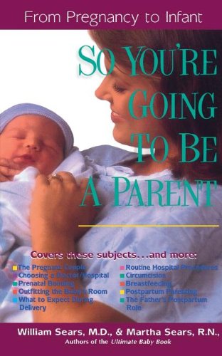 So You're Going to Be a Parent: From Pregnancy to Infant (The Sears Christian Parenting Library)