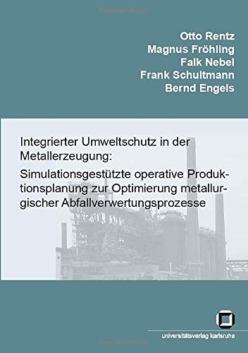 Integrierter Umweltschutz in der Metallerzeugung: Simulationsgestützte operative Produktionsplanung zur Optimierung metallurgischer Abfallverwertungsprozesse. Schlussbericht des Forschungsvorhabens