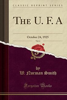 The U. F. A, Vol. 4: October 24, 1925 (Classic Reprint)