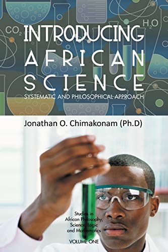 Introducing African Science: Systematic and Philosophical Approach (Studies in African Philosophy, Science, Logic and Mathematic)