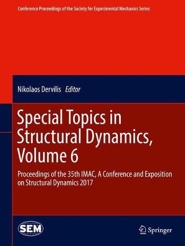 Special Topics in Structural Dynamics, Volume 6: Proceedings of the 35th IMAC, A Conference and Exposition on Structural Dynamics 2017 (Conference ... Society for Experimental Mechanics Series)