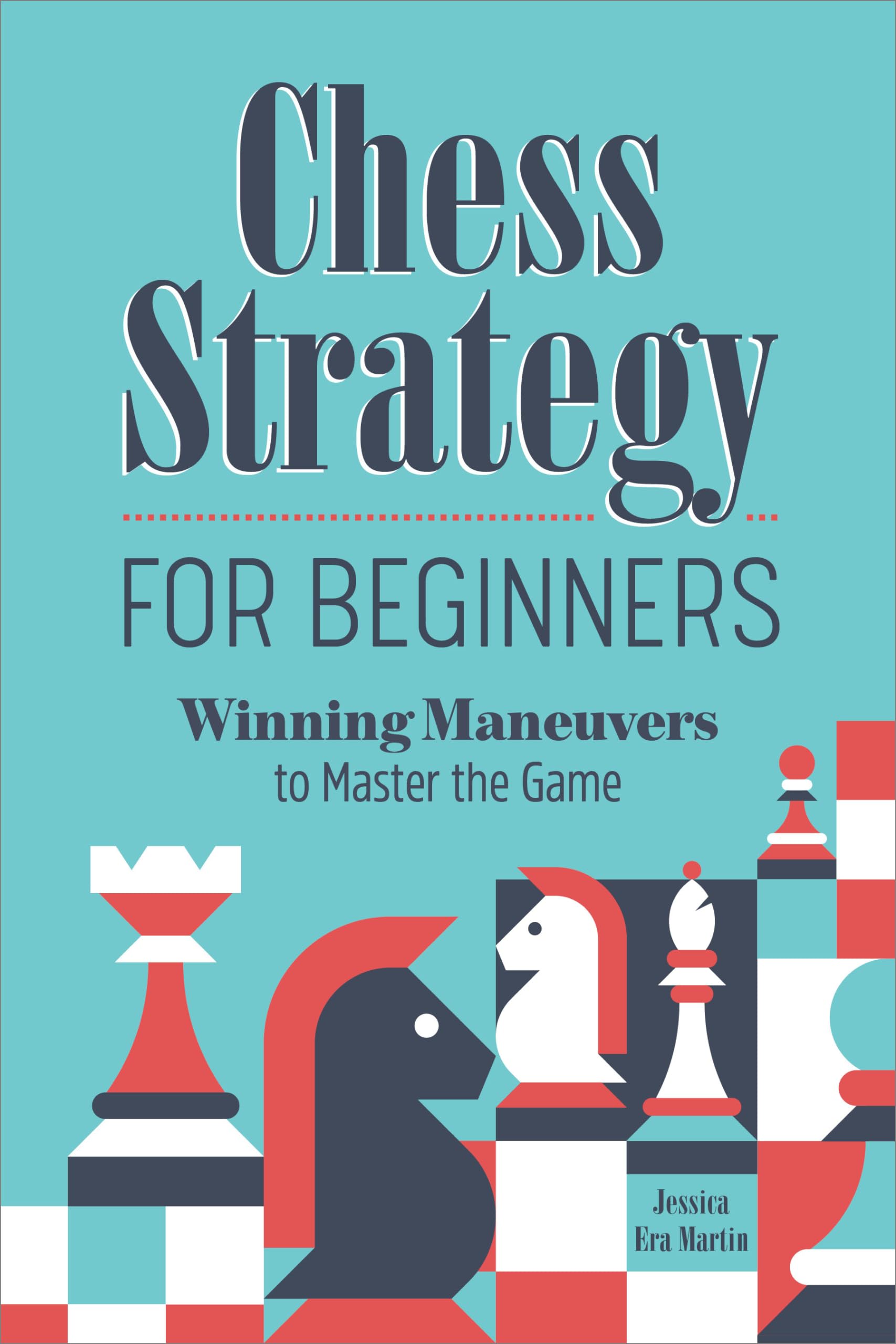 Martin, Jessica Era Chess Strategy For Beginners, Winning Maneuvers To Master The Game