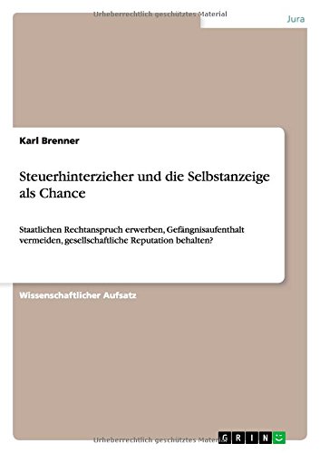 Steuerhinterzieher und die Selbstanzeige als Chance: Staatlichen Rechtanspruch erwerben, Gefängnisaufenthalt vermeiden, gesellschaftliche Reputation behalten?