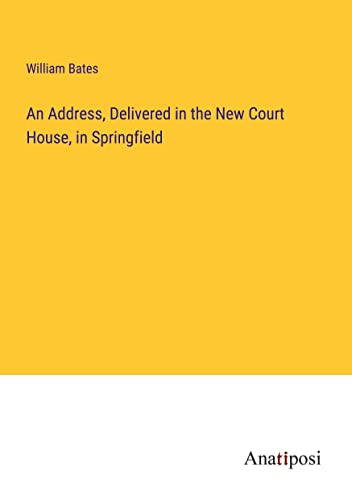 An Address, Delivered in the New Court House, in Springfield