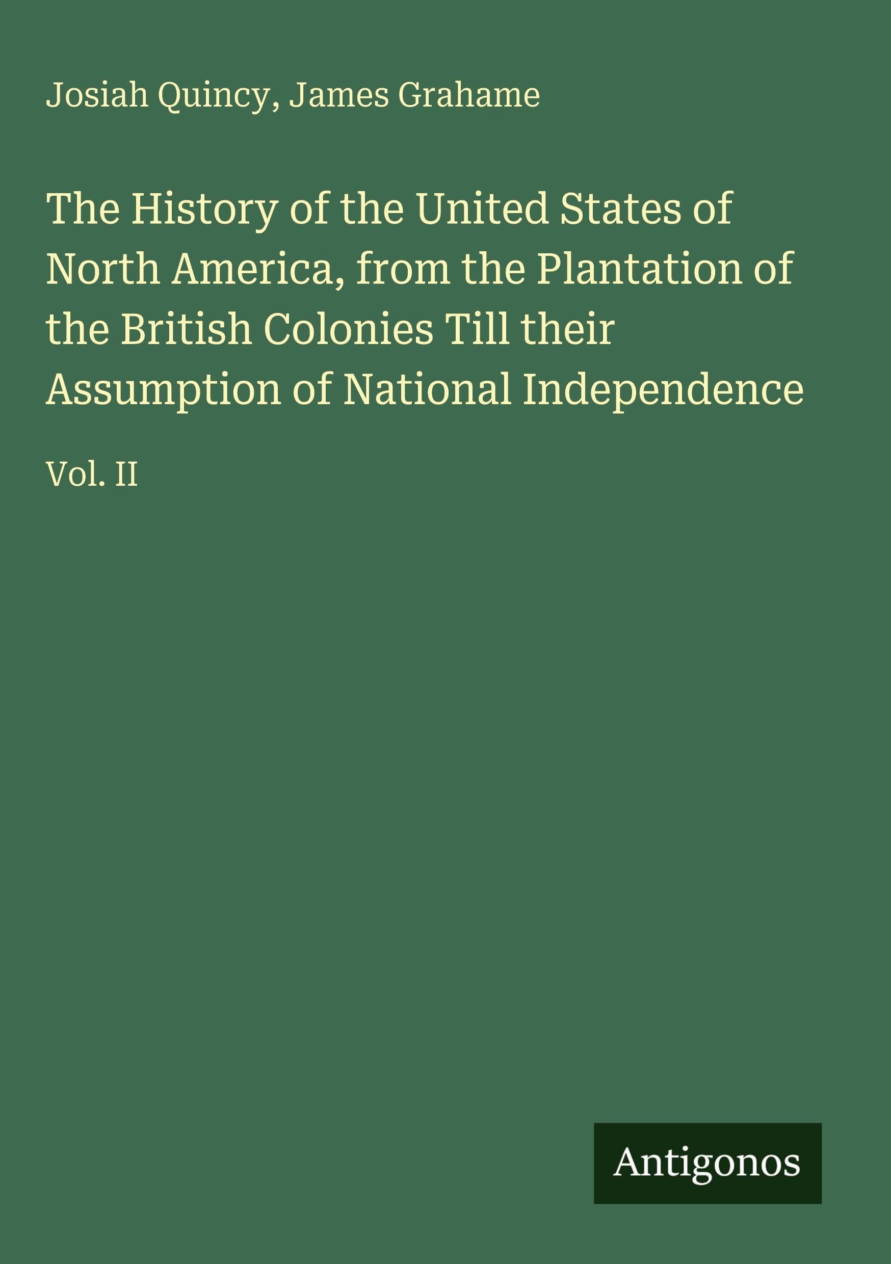 The History of the United States of North America, from the Plantation of the British Colonies Till their Assumption of National Independence: Vol. II