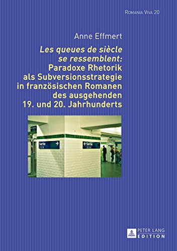 «Les queues de siècle se ressemblent»: Paradoxe Rhetorik als Subversionsstrategie in französischen Romanen des ausgehenden 19. und 20. Jahrhunderts (Romania Viva)