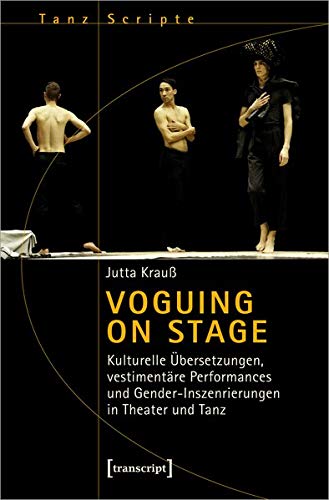 Voguing on Stage - Kulturelle Übersetzungen, vestimentäre Performances und Gender-Inszenierungen in Theater und Tanz (TanzScripte, Bd. 57)