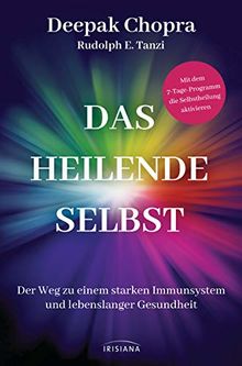 Das heilende Selbst: Der Weg zu einem starken Immunsystem und lebenslanger Gesundheit - Mit dem 7-Tage-Programm die Selbstheilung aktivieren