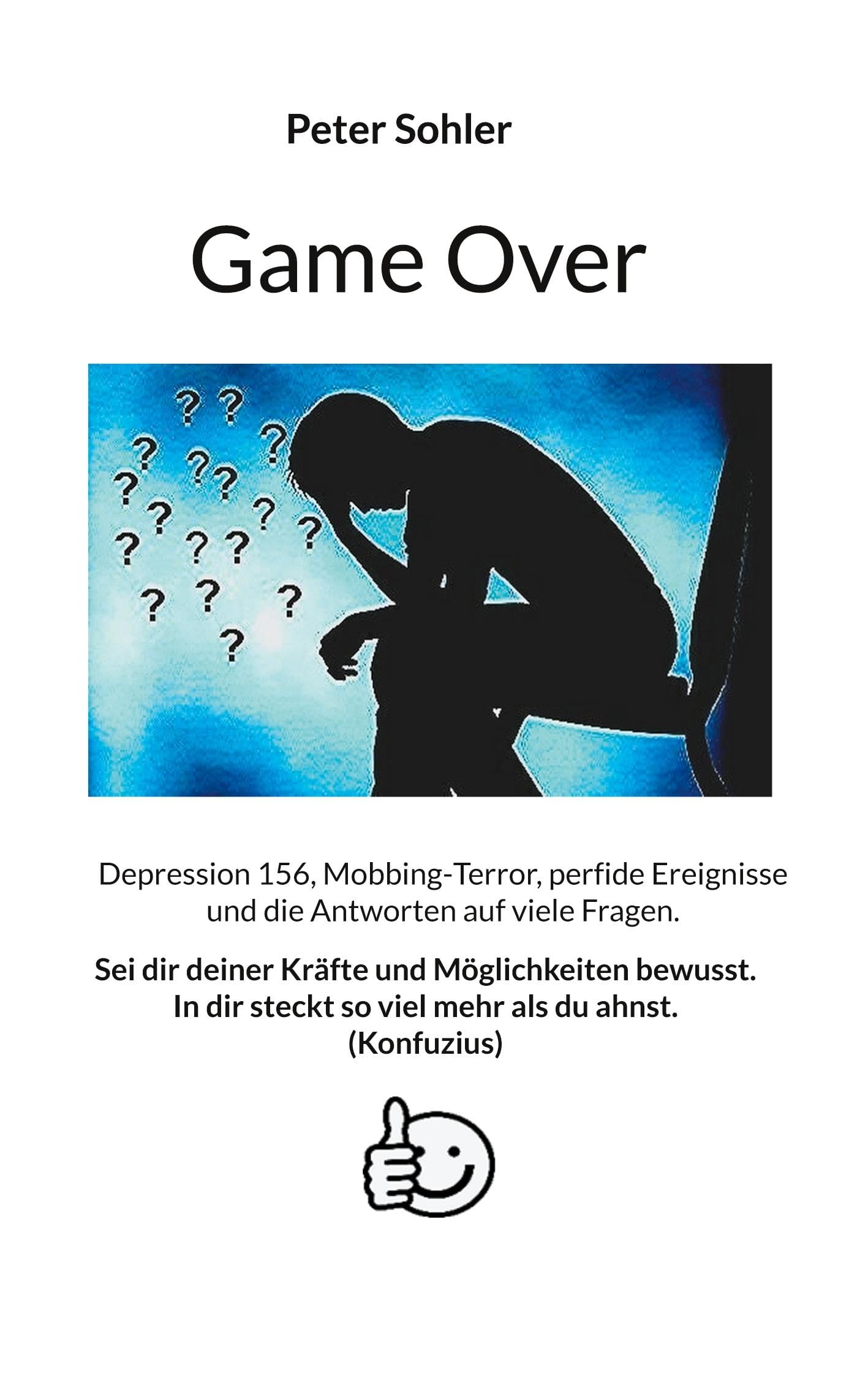 Game Over: Depression 156, Mobbing-Terror, perfide Ereignisse und die Antworten auf viele Fragen.