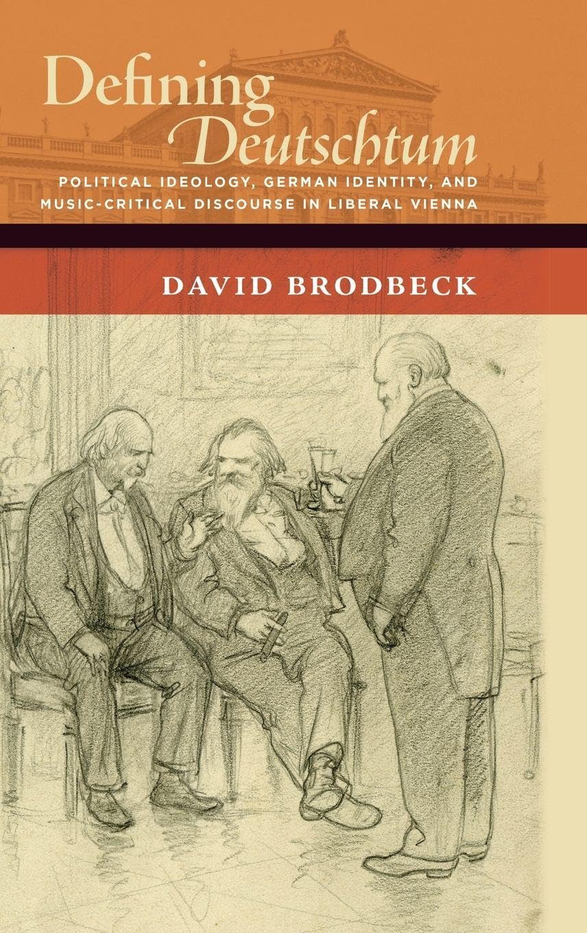 Defining Deutschtum: Political Ideology, German Identity, and Music-Critical Discourse in Liberal Vienna (The New Cultural History of Music)