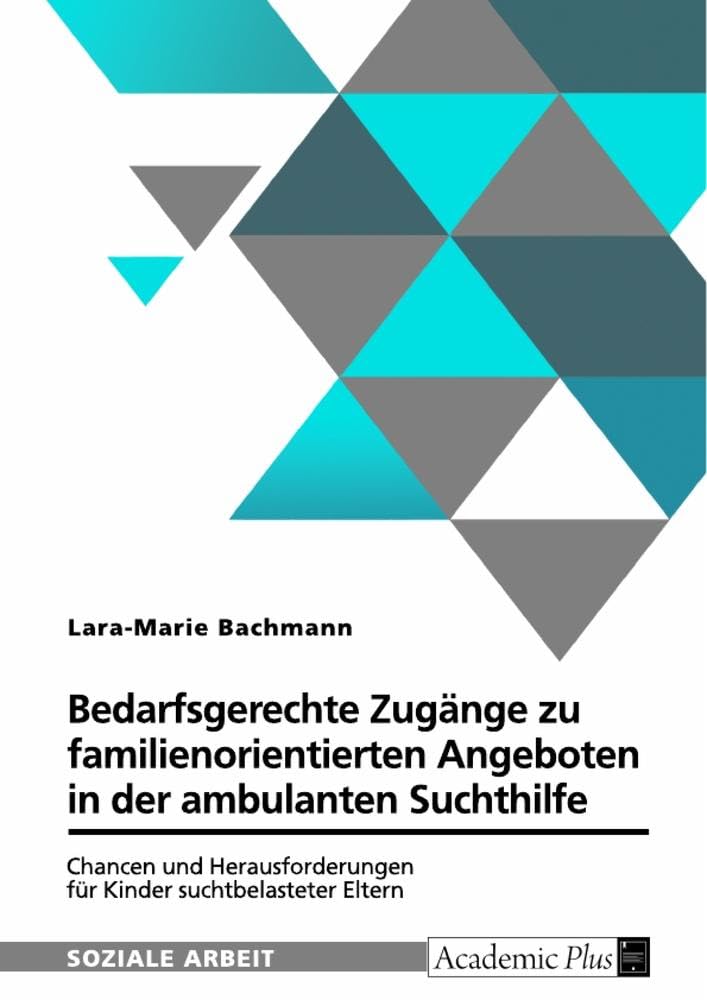 Bedarfsgerechte Zugänge zu familienorientierten Angeboten in der ambulanten Suchthilfe: Chancen und Herausforderungen für Kinder suchtbelasteter Eltern