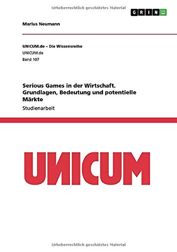Serious Games in der Wirtschaft. Grundlagen, Bedeutung und potentielle Märkte