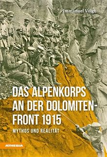 Das Alpenkorps an der Dolomiten-Front 1915: Mythos und Realität