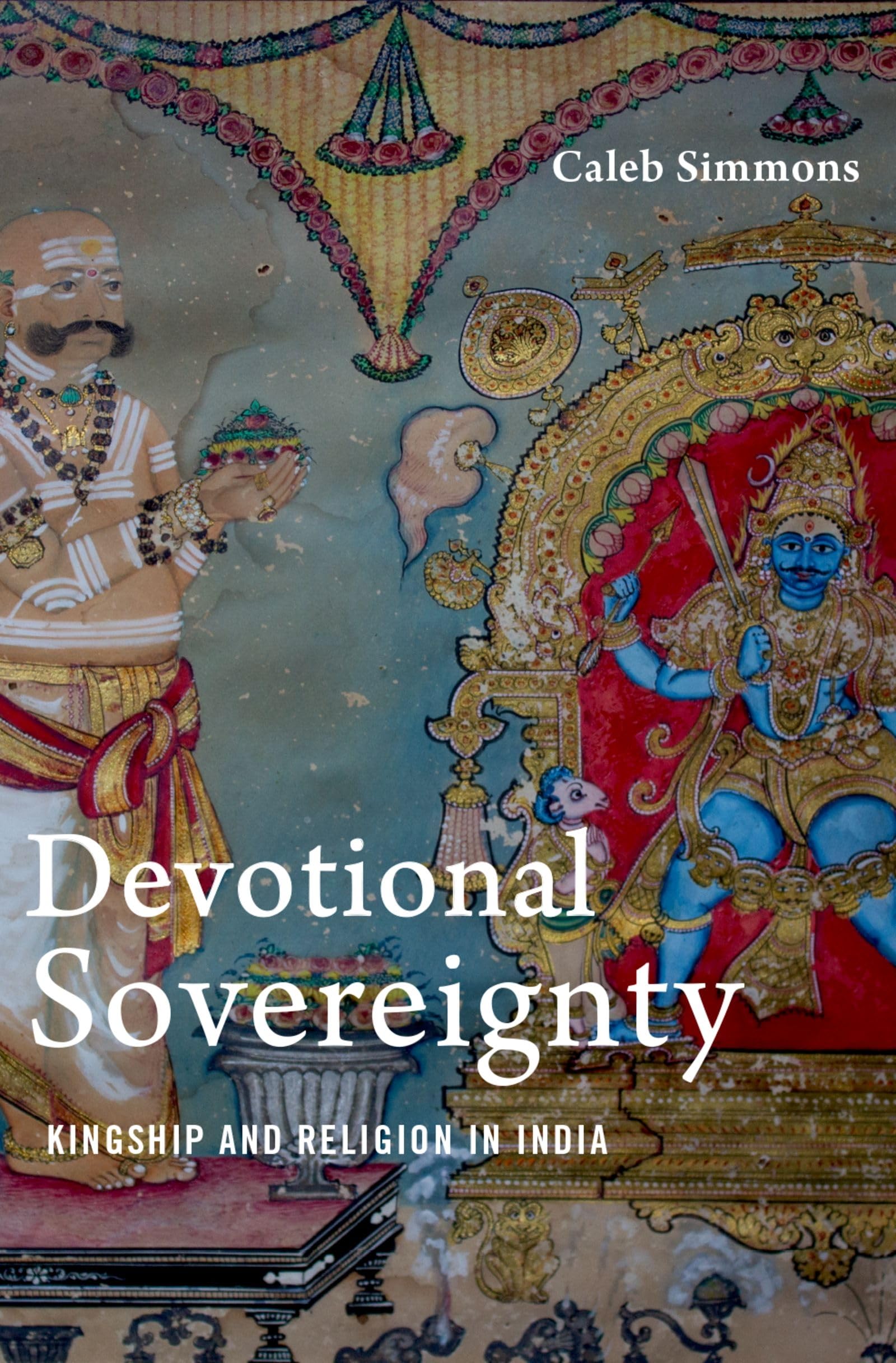 Devotional Sovereignty: Kingship and Religion in India (American Academy of Religion, Culture and History)