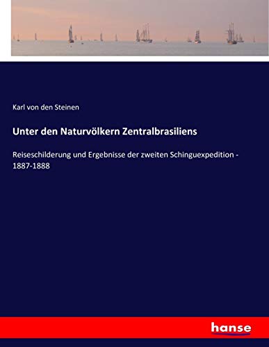 Unter den Naturvölkern Zentralbrasiliens: Reiseschilderung und Ergebnisse der zweiten Schinguexpedition - 1887-1888