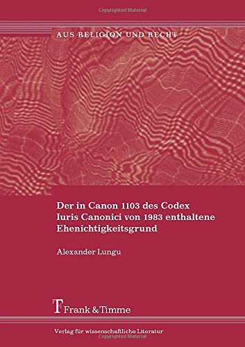 Der in Canon 1103 des Codex Iuris Canonici von 1983 enthaltene Ehenichtigkeitsgrund (Aus Religion und Recht)