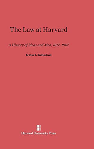 The Law at Harvard: A History of Ideas and Men, 1817-1967