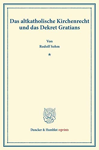 Das altkatholische Kirchenrecht und das Dekret Gratians.: (Aus der Festschrift der Leipziger Juristenfakultät für Dr. Adolf Wach). (Duncker & Humblot reprints)