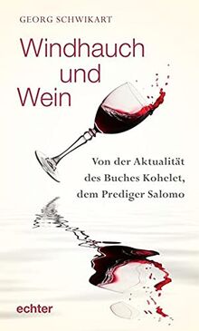 Windhauch und Wein: Zur Aktualität von Kohelet, dem Prediger: Von der Aktualität des Buches Kohelet, dem Prediger Salomo