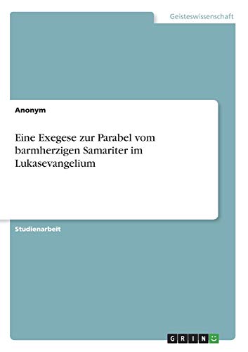 Eine Exegese zur Parabel vom barmherzigen Samariter im Lukasevangelium
