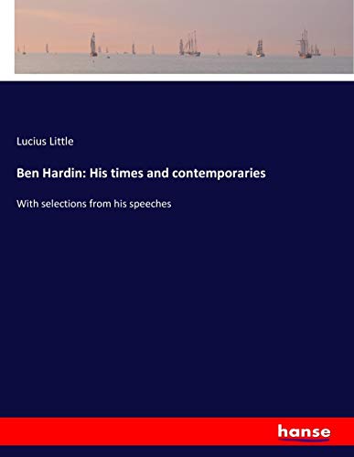Ben Hardin: His times and contemporaries: With selections from his speeches