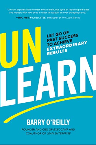 O'Reilly, B: Unlearn: Let Go of Past Success to Achieve Extr