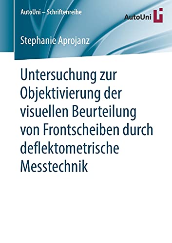 Untersuchung zur Objektivierung der visuellen Beurteilung von Frontscheiben durch deflektometrische Messtechnik (AutoUni – Schriftenreihe, Band 134)